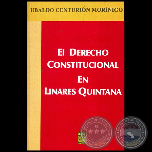 EL DERECHO CONSTITUCIONAL EN LINARES QUINTANA - Autor: UBALDO CENTURIÓN MORÍNIGO - Año 2012